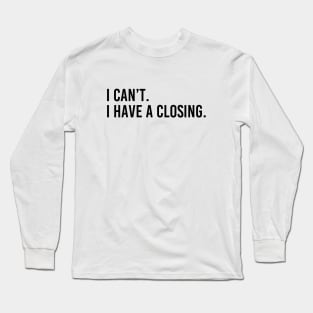 I Can't I Have A Closing Funny Real Estate Agent Saying Long Sleeve T-Shirt